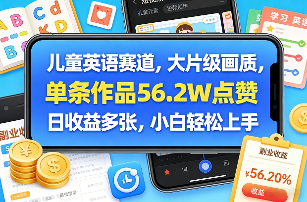 儿童英语赛道，大片级画质，单条作品56.2W点赞，日收益多张，小白轻松上手-云创网