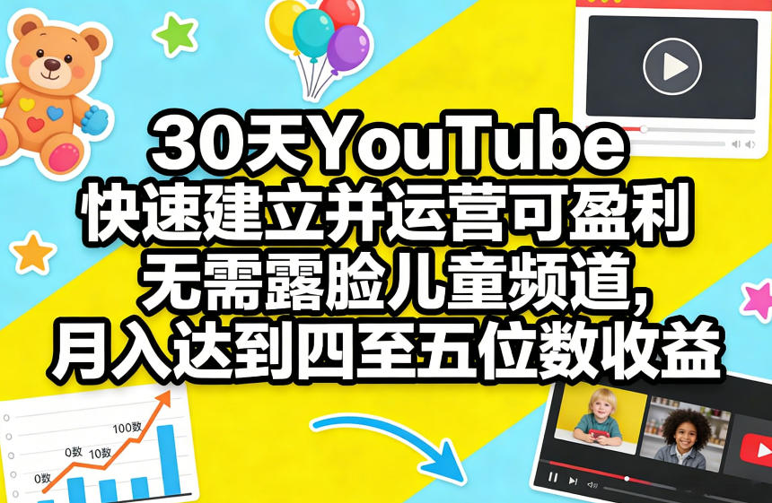 30天YouTube快速建立并运营可盈利无需露脸儿童频道，月入达到四至五位数收益-云创网