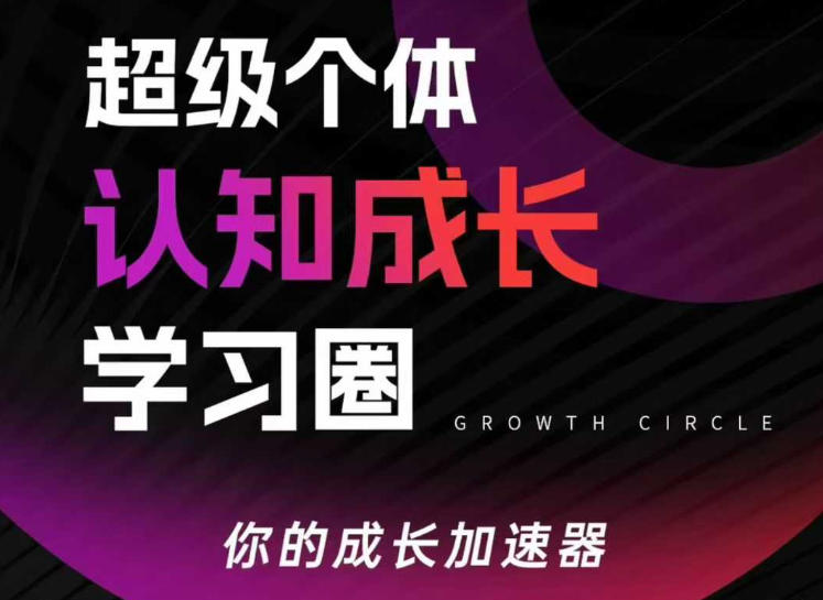 超级个体认知成长学习圈，你的成长加速器，用认知破局，用行动变现(更新)-云创网