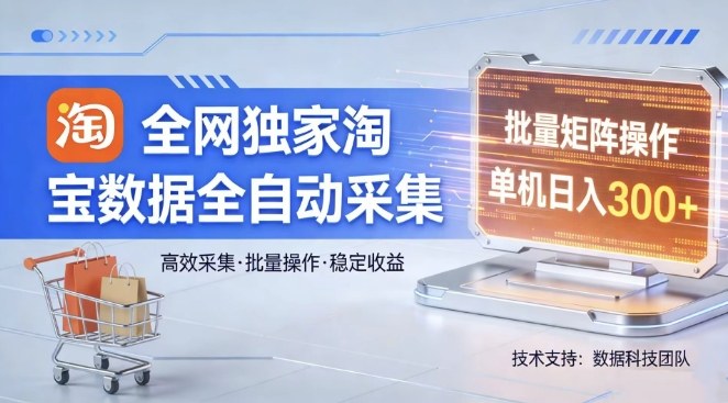 全网独家，淘宝数据全自动采集项目，批量可矩阵，单机轻松日入300【揭秘】-云创网