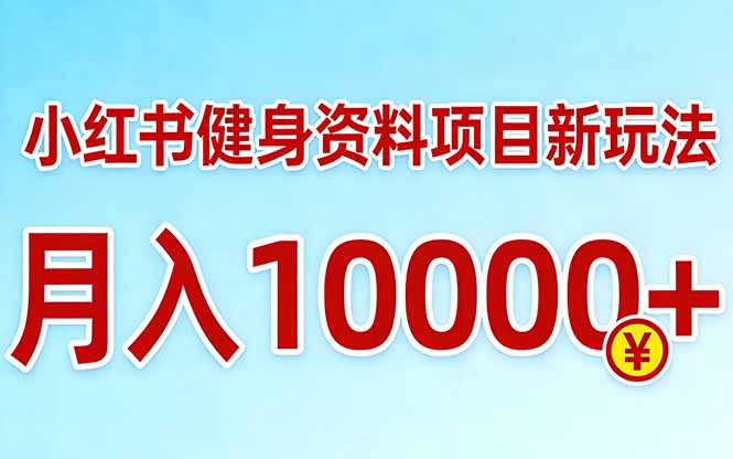 小红书健身资料项目最新玩法，月入10000＋，收益潜力可以无限放大-云创网