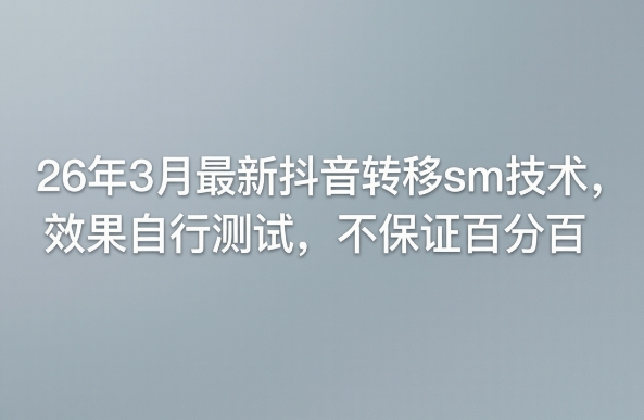 26年3月最新抖音转移sm技术，效果自行测试，不保证百分百-云创网