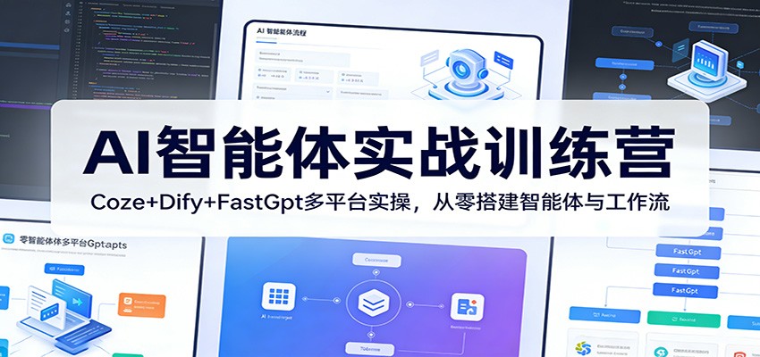 AI智能体实战训练营：Coze+Dify+FastGpt多平台实操，从零搭建智能体与工作流-云创网
