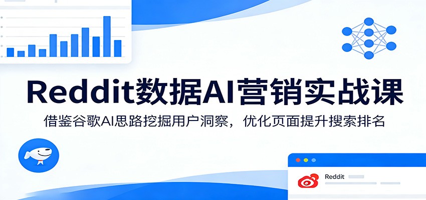 Reddit数据AI营销实战课：借鉴谷歌AI思路挖掘用户洞察，优化页面提升搜索排名-云创网