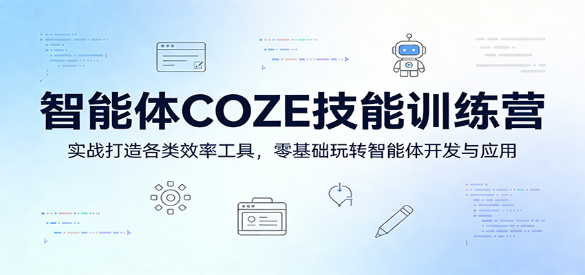 智能体COZE技能训练营：实战打造各类效率工具，零基础玩转智能体开发与应用-云创网