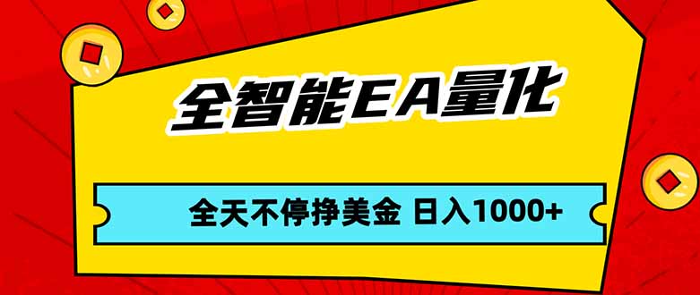 全智能EA量化，全天不间断挣美金，，小白轻松操作，日入1000+-云创网
