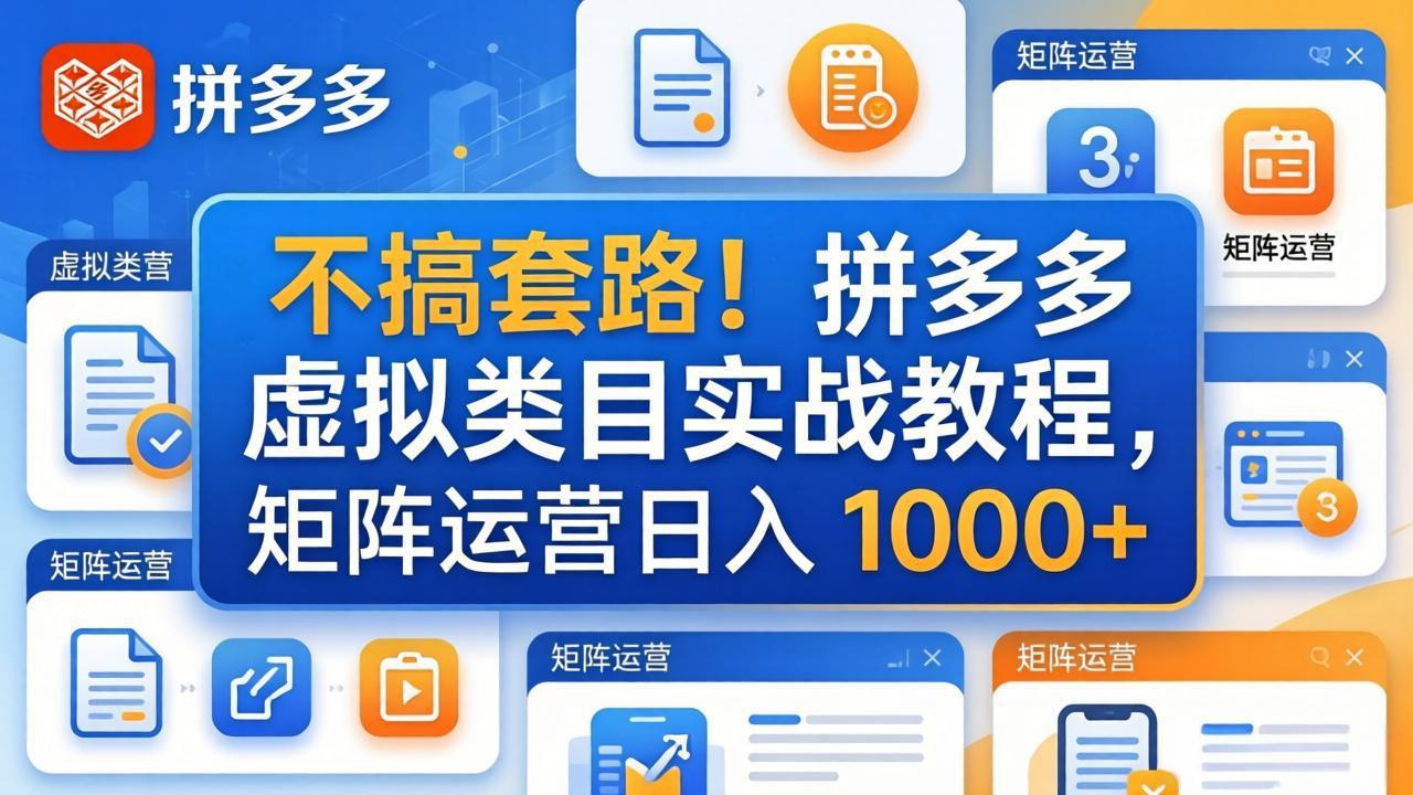 不搞套路！拼多多虚拟类目实战教程，矩阵运营日入 1000+-云创网