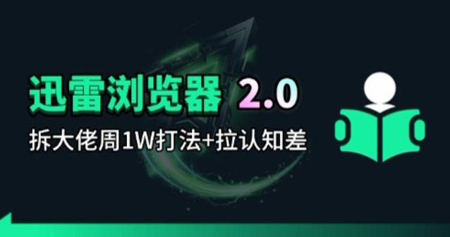 迅雷浏览器项目2.0_拆个大佬周1W的打法-云创网
