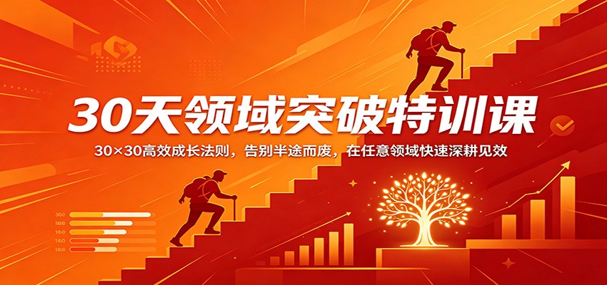 30天领域突破特训课：30×30高效成长法则，告别半途而废，在任意领域快速深耕见效-云创网