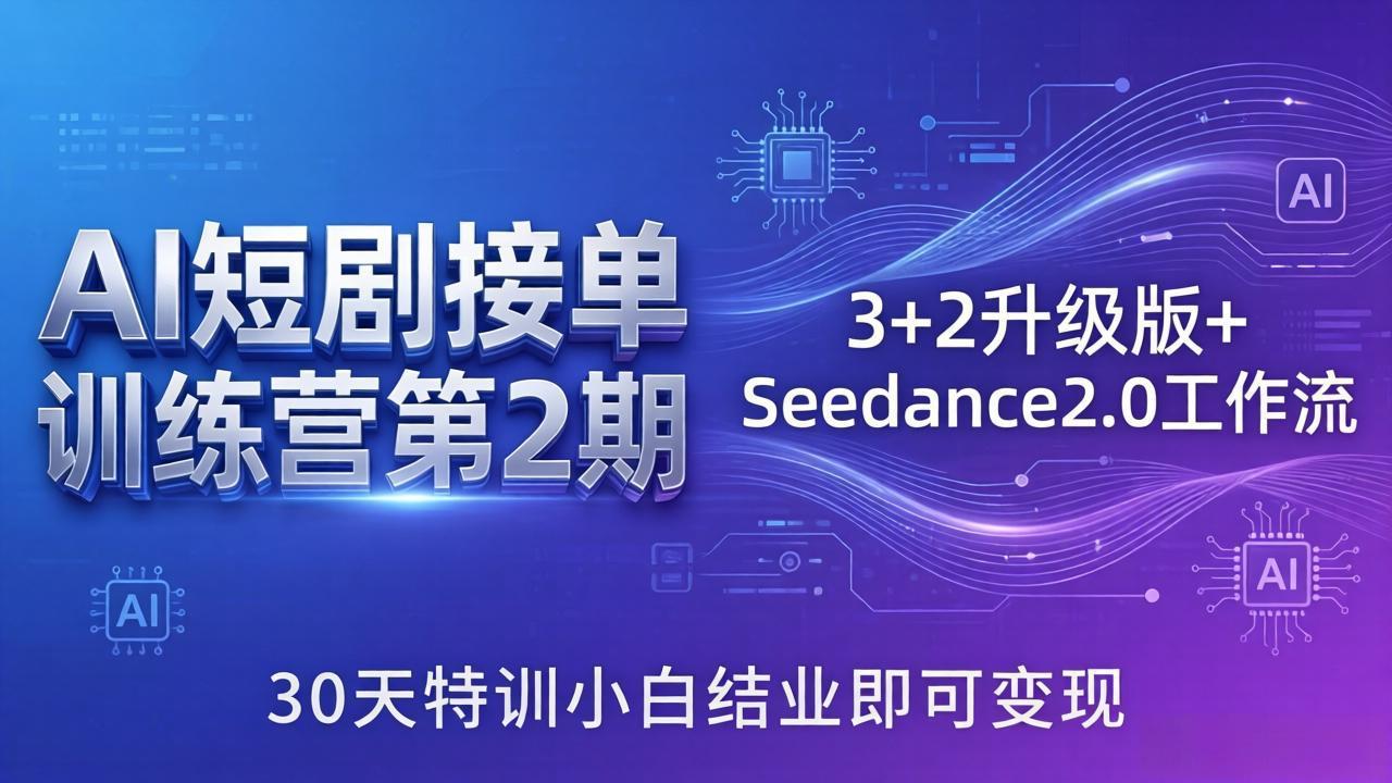 AI短剧接单训练营第2期：3+2升级版+Seedance2.0工作流，30天特训小白结业即可变现-云创网