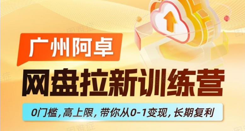 网盘拉新训练营，0门槛，高上限，带你从0-1变现，长期复利-云创网