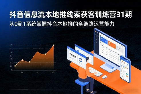 抖音信息流本地推线索获客训练营31期，从0到1系统掌握抖音本地推的全链路运营能力(更新0421)-云创网