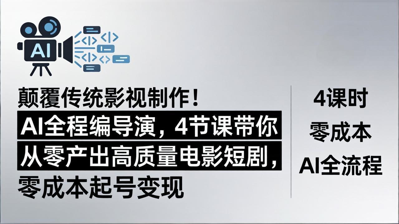 颠覆传统影视制作！AI全程编导演，4节课带你从零产出高质量电影短剧，零成本起号变现-云创网