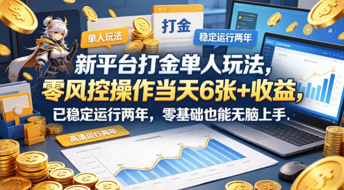 新平台打金单人玩法，零风控操作当天6张+收益，已稳定运行两年，零基础也能无脑上手【揭秘】-云创网