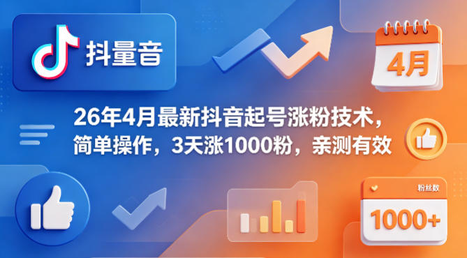 26年4月最新抖音起号涨粉技术，简单操作，3天涨1000粉，亲测有效-云创网