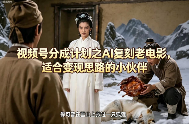 视频号分成计划之AI复刻老电影，适合变现思路的小伙伴-云创网