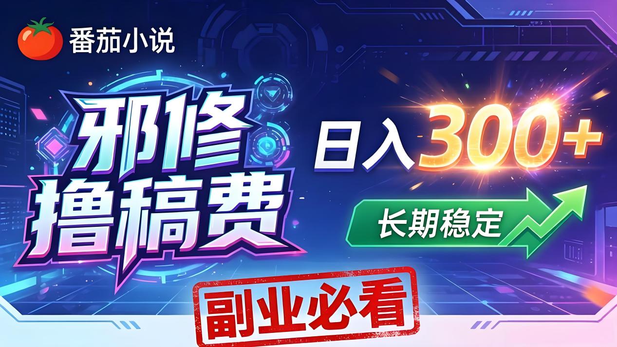 番茄邪修撸稿费，日入300+，每天 20 分钟！0 门槛躺赚，小白副业首选！-云创网