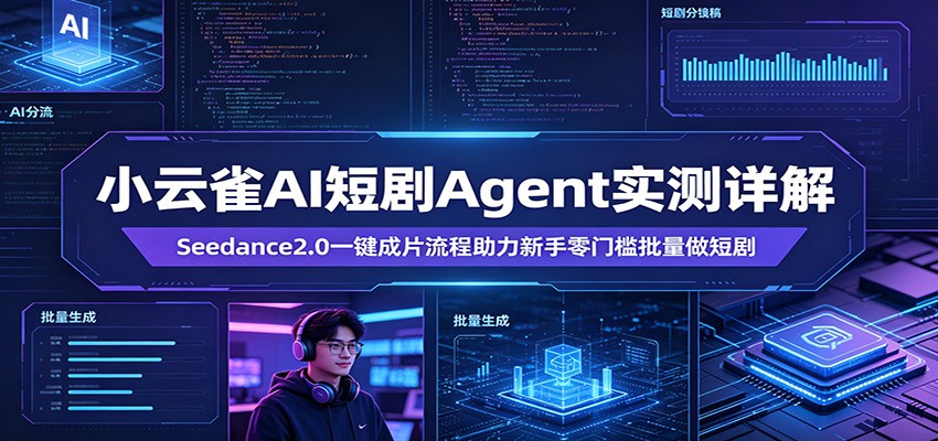 小云雀AI短剧Agent实测详解：Seedance2.0一键成片流程助力新手零门槛批量做短剧-云创网