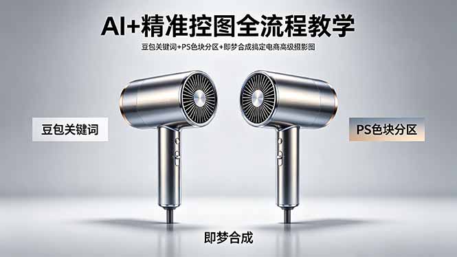 AI+精准控图全流程教学 豆包关键词+PS色块分区+即梦合成搞定电商高级摄影图-云创网