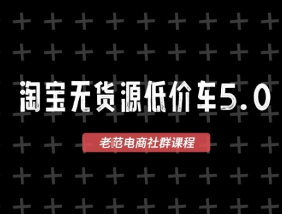 淘宝无货源价车5.0，​2026最新VIP淘宝无货源课程，1688代发，蓝海选品，零成本创业首选(更新26年5月8日)-云创网