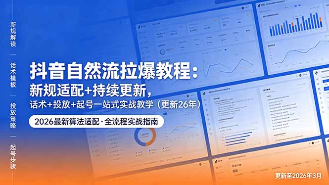 抖音自然流拉爆教程：新规适配+持续更新，话术+投放+起号一站式实战教学(更新26年5月11-云创网