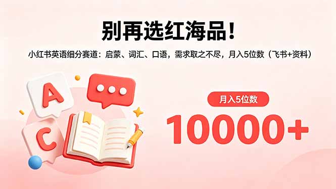 别再选红海品！小红书英语细分赛道：启蒙、词汇、口语，需求取之不尽，月入5位数(飞书+资料-云创网