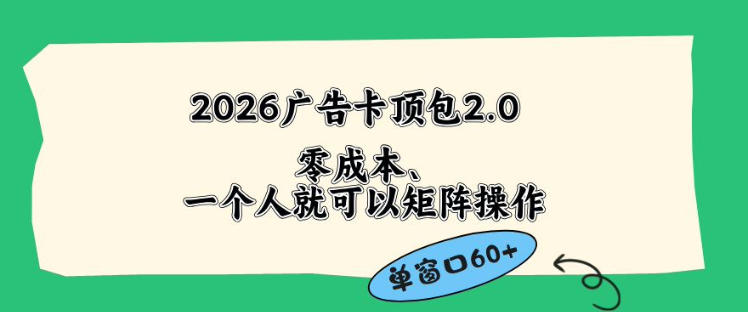 2026广告自动卡顶包2.0玩法，单窗口60+零成本、简单好操作，直接省略复杂人工步骤【揭秘】-云创网