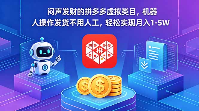 闷声发财的拼多多虚拟类目，机器人操作发货不用人工，轻松实现月入 1-5W-云创网