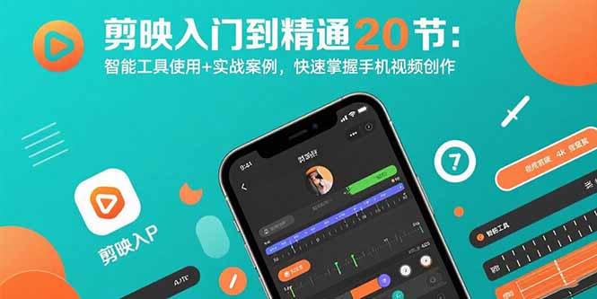 剪映入门到精通20节：智能工具使用+实战案例，快速掌握手机视频创作-云创网