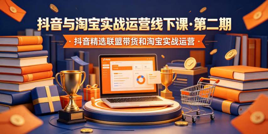 抖音与淘宝实战运营线下课·第二期，抖音精选联盟带货和淘宝实战运营-云创网