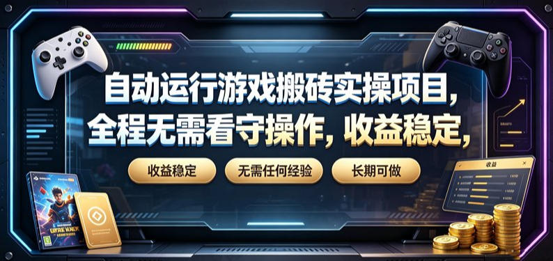 自动运行游戏搬砖实操项目，全程无需看守操作，收益稳定，无需任何经验，长期可做【揭秘】-云创网