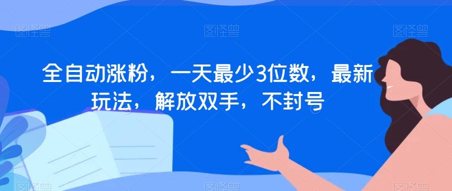 全自动涨粉，一天最少3位数，最新玩法，解放双手，不封号【揭秘】-云创网