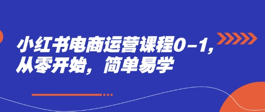 小红书电商运营课程0-1，从零开始，简单易学-云创网