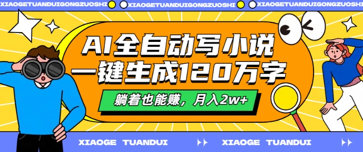 AI全自动写小说，一键生成120万字，躺着也能赚，月入2w+【揭秘】-云创网