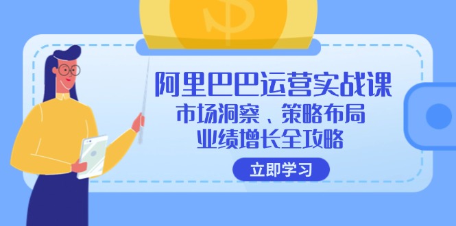 阿里巴巴运营实战课：市场洞察、策略布局、业绩增长全攻略-云创网
