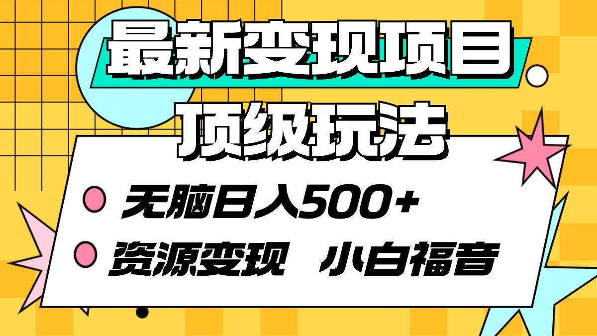 (9297期)最新变现项目顶级玩法 无脑日入500+ 资源变现 小白福音-云创网