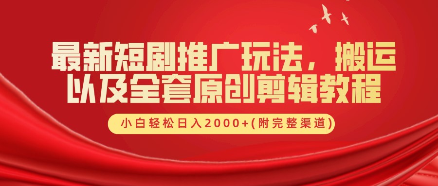 最新短剧推广玩法，搬运以及全套原创剪辑教程(附完整渠道)，小白轻松日入2000+-云创网