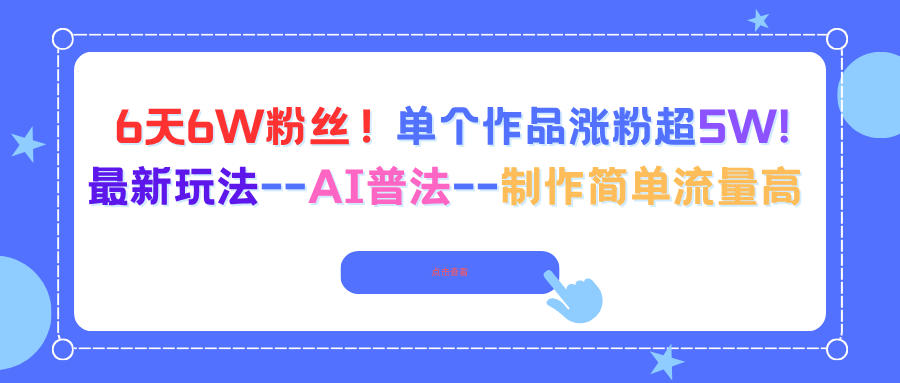 6天6W粉丝！单个作品涨粉超5W!最新玩法–AI普法–制作简单流量高-云创网