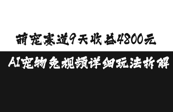 萌宠赛道9天收益4800元，AI宠物免视频详细玩法拆解-云创网