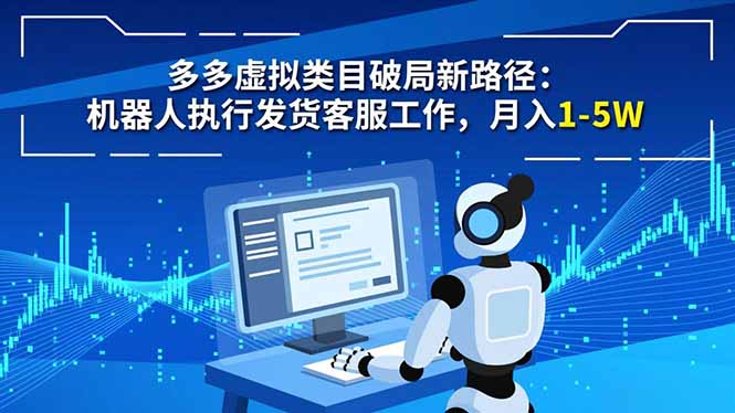 多多虚拟类目破局新路径：机器人执行发货客服工作，月入 1-5W-云创网