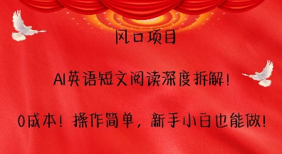 风口项目，AI英语短文阅读深度拆解，0成本，操作简单，新手小白也能做-云创网