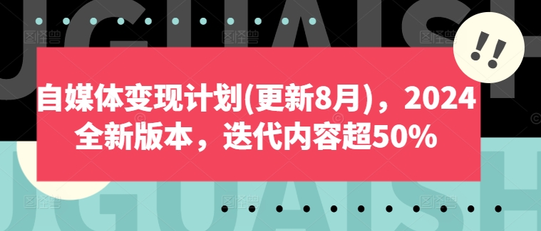 自媒体变现计划(更新8月)，2024全新版本，迭代内容超50%-云创网
