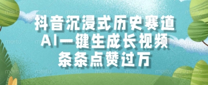 抖音沉浸式历史赛道，AI一键生成长视频，条条点赞过W【揭秘】-云创网