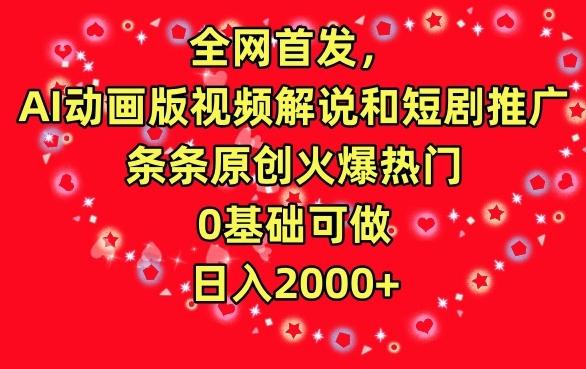 全网首发，AI动画版视频解说和短剧推广，条条原创火爆热门，0基础可做，日入2000+【揭秘】-云创网