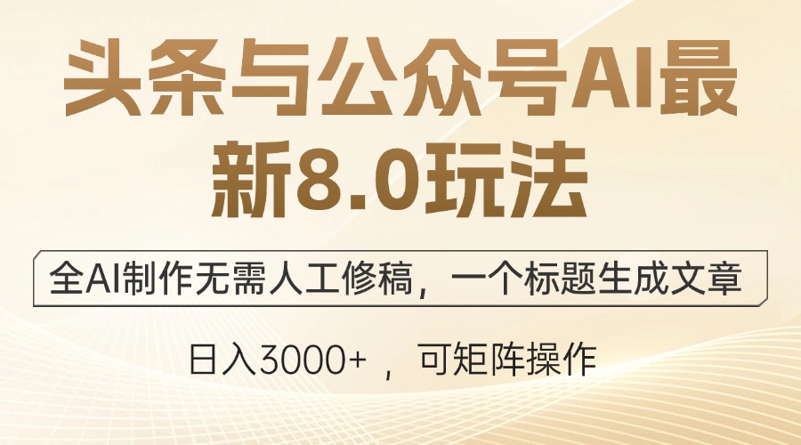 头条与公众号AI最新8.0玩法，全AI制作无需人工修稿，一个标题生成文章…-云创网