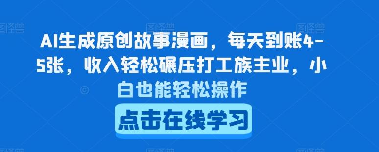 AI生成原创故事漫画，每天到账4-5张，收入轻松碾压打工族主业，小白也能轻松操作【揭秘】-云创网