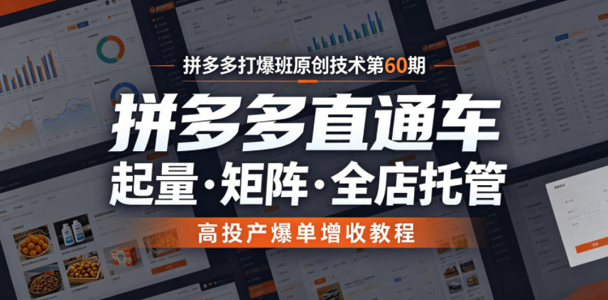 拼多多打爆班原创技术第60期，拼多多直通车，起量・矩阵・全店托管，高投产爆单增收教程-云创网