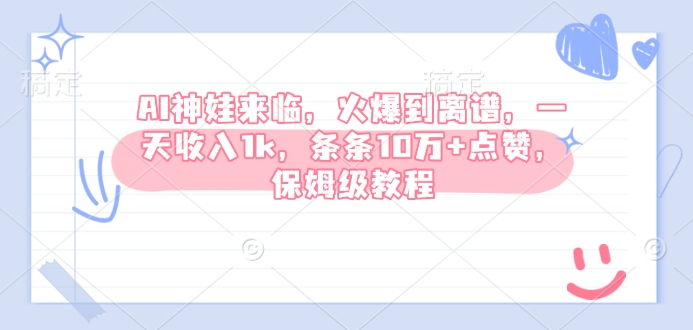 AI神娃来临，火爆到离谱，一天收入1k，条条10万+点赞，保姆级教程-云创网