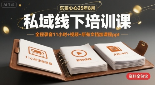 东哥心心25年8月私域线下培训课，全程录音11小时+视频+所有文档加课程ppt-云创网