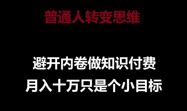 普通人转变思维，避开内卷做知识付费，月入十万只是一个小目标【揭秘】-云创网